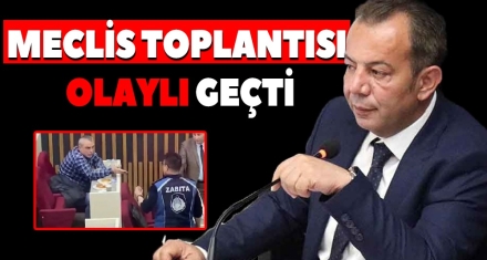 MECLİS TOPLANTISI OLAYLI GEÇTİ 