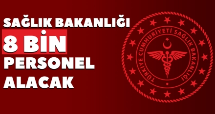 SAĞLIK BAKANLIĞI 8 BİN PERSONEL ALACAK