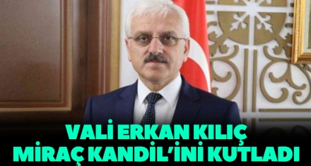VALİ ERKAN KILIÇ MİRAÇ KANDİL'İNİ KUTLADI