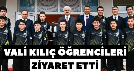 VALİ KILIÇ ÖĞRENCİLERİ ZİYARET ETTİ