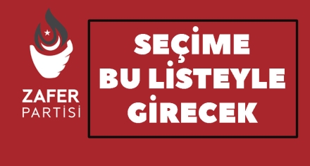 ZAFER PARTİSİ SEÇİME BU LİSTEYLE GİRECEK