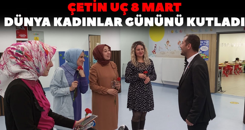 ÇETİN UÇ 8 MART DÜNYA KADINLAR GÜNÜNÜ KUTLADI