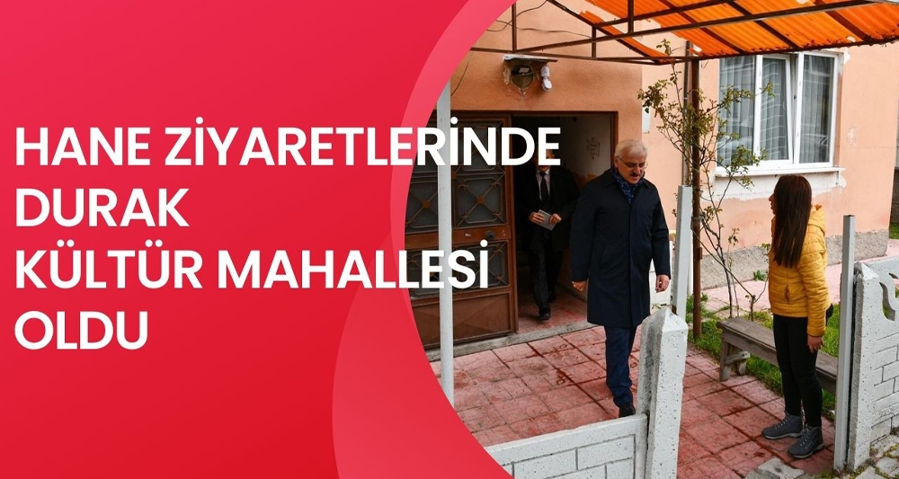 HANE ZİYARETLERİNDE DURAK KÜLTÜR MAHALLESİ OLDU