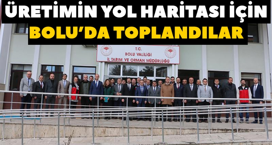 ÜRETİMİN YOL HARİTASI İÇİN BOLU'DA TOPLANDILAR