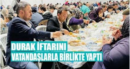 DURAK, İFTARINI VATANDAŞLARLA BİRLİKTE YAPTI 