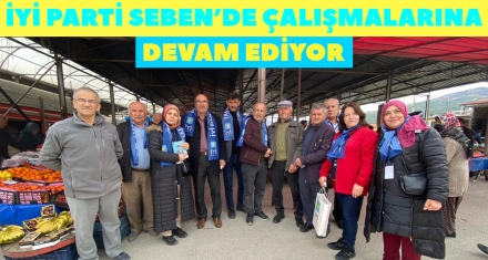 İYİ PARTİ SEBEN'DE ÇALIŞMALARINA DEVAM EDİYOR