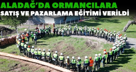 ALADAĞ'DA ORMANCILARA SATIŞ VE PAZARLAMA EĞİTİMİ VERİLDİ