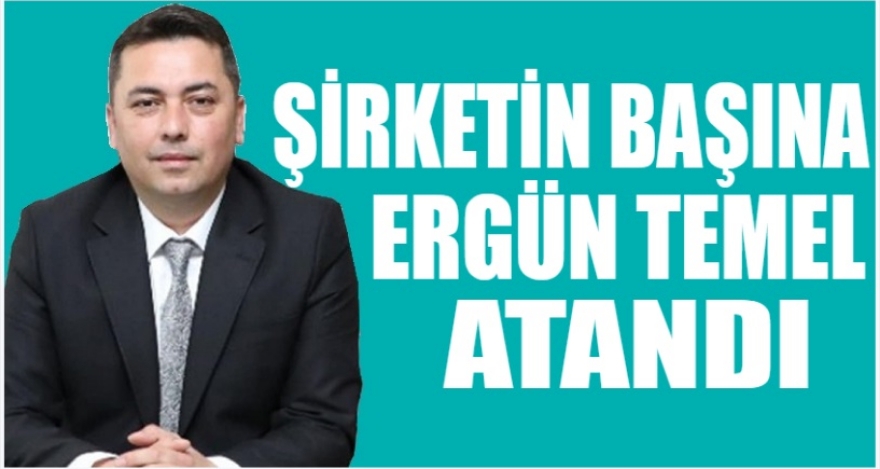 ŞİRKETİN BAŞINA ERGÜN TEMEL GEÇTİ