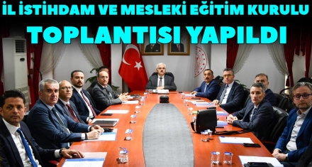 İL İSTİHDAM VE MESLEKİ EĞİTİM KURULU TOPLANTISI YAPILDI