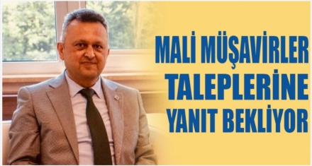 MALİ MÜŞAVİRLER TALEPLERİNE YANIT BEKLİYOR