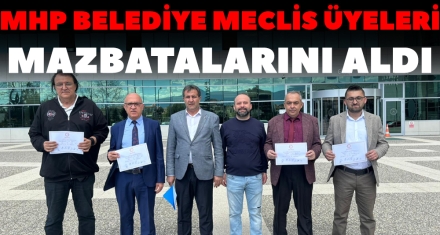MHP BELEDİYE MECLİS ÜYELERİ MAZBATALARINI ALDI