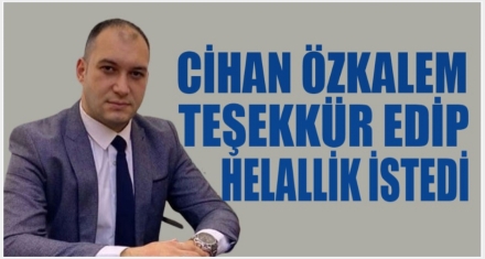 ÖZKALEM TEŞEKKÜR EDEREK HELALLİK İSTEDİ
