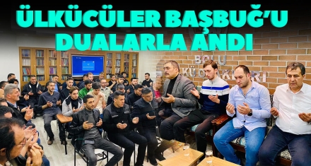 ÜLKÜCÜLER BAŞBUĞ'U DUALARLA ANDI