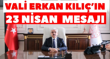  VALİ ERKAN KILIÇ'IN 23 NİSAN ULUSAL EGEMENLİK VE ÇOCUK BAYRAMI MESAJI
