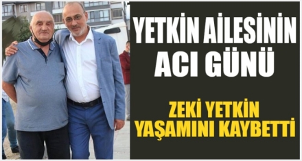 YETKİN AİLESİNİN ACI GÜNÜ