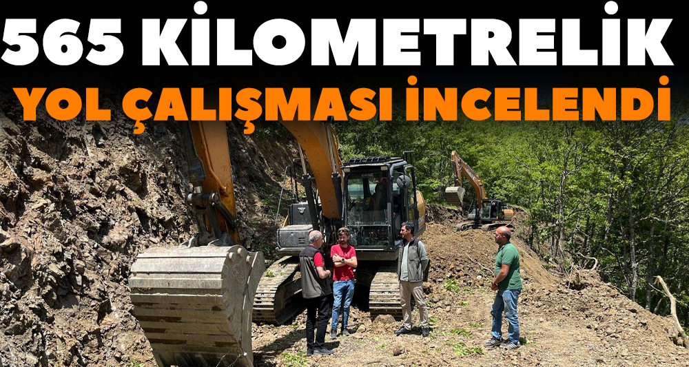 565 KİLOMETRELİK YOL ÇALIŞMASI İNCELENDİ