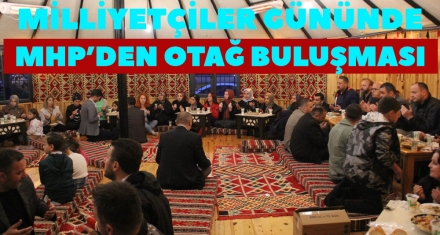 MHP'DEN 3 MAYIS MİLLİYETÇİLER GÜNÜ OTAĞ BULUŞMASI 