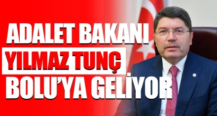 ADALET BAKANI YILMAZ TUNÇ BOLU'YA GELİYOR