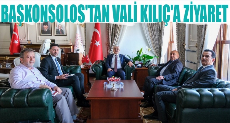 BAŞKONSOLOS'TAN VALİ KILIÇ'A ZİYARET