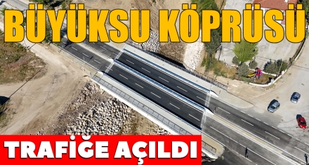 BÜYÜKSU KÖPRÜSÜ TRAFİĞE AÇILDI