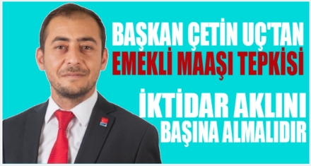 Başkan Uç'tan emekli maaşı tepkisi