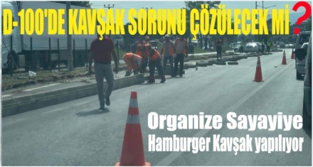 D-100 KAVŞAK SORUNU ÇÖZÜLECEK Mİ?