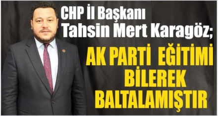Karagöz: “AK Parti eğitimi bilerek baltalamıştır”