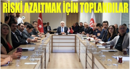 RİSKİ AZALTMAK VE ÖNLEMEK İÇİN TOPLANDILAR