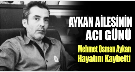 AYKAN AİLESİNİN ACI GÜNÜ