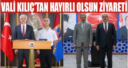 VALİ KILIÇ'TAN HAYIRLI OLSUN ZİYARETİ