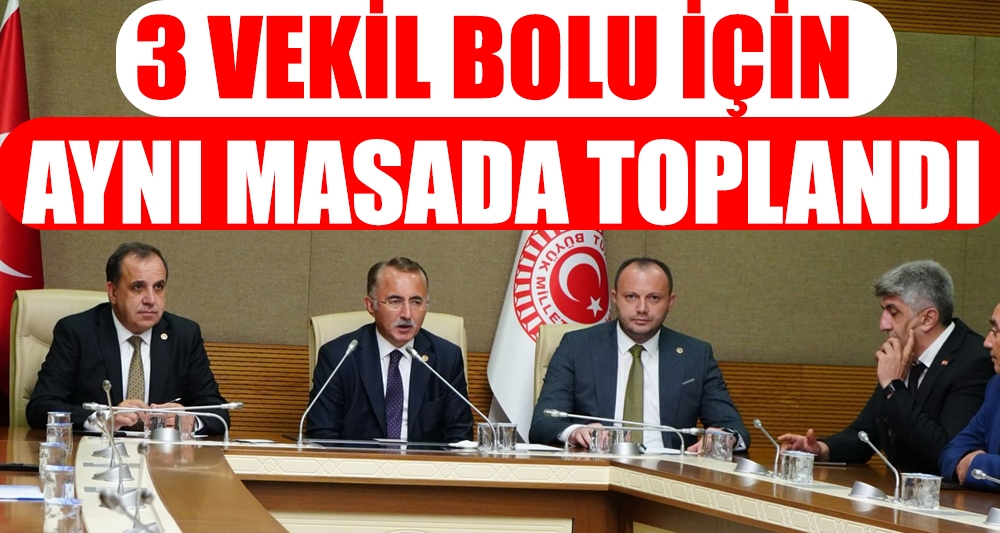 3 VEKİL BOLU İÇİN AYNI MASADA TOPLANDI