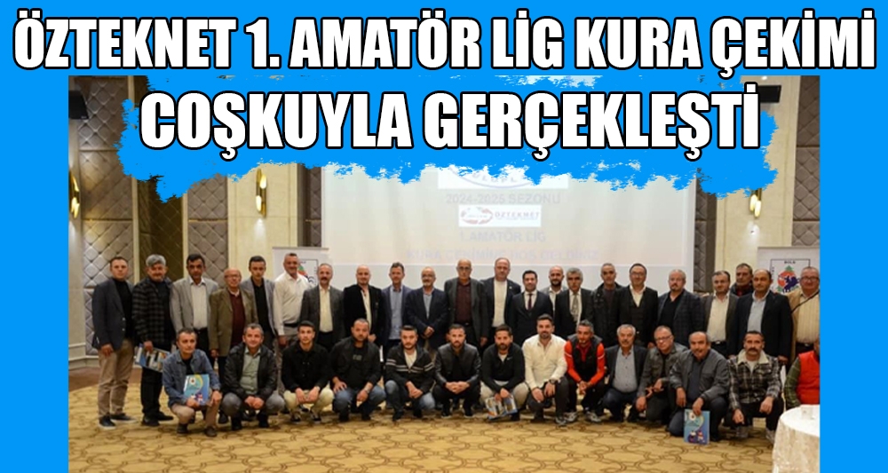 ÖZTEKNET 1. AMATÖR LİG KURA ÇEKİMİ COŞKUYLA GERÇEKLEŞTİ