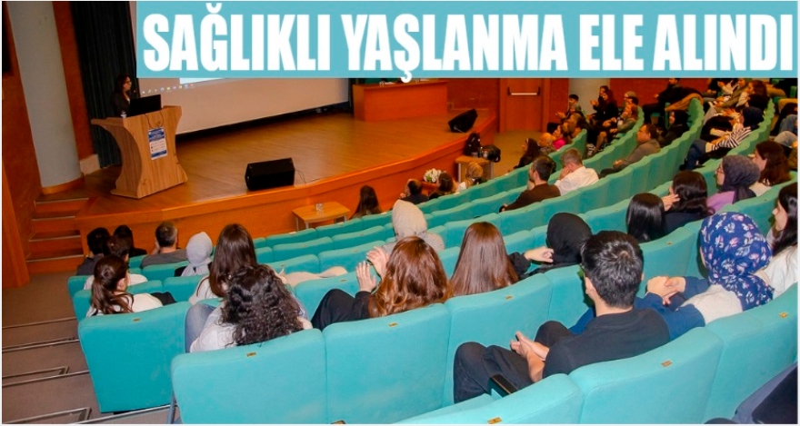 SAĞLIKLI YAŞLANMA ELE ALINDI