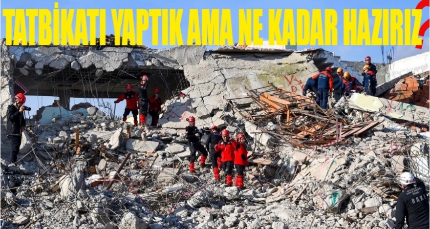 Tatbikatı yaptık ama ne kadar hazırız?