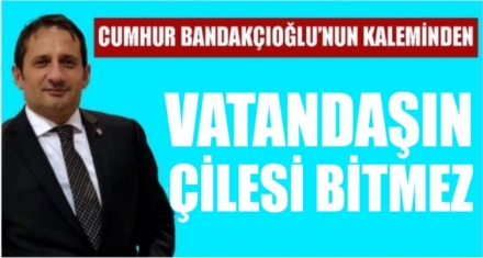 Vatandaşın Çilesi Bitmez!