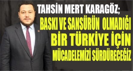 Karagöz; ‘Baskı ve sansürün olmadığı bir Türkiye için mücadelemizi sürdüreceğiz'