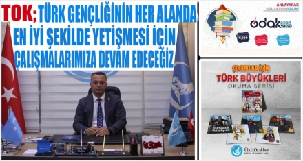 TOK “TÜRK GENÇLİĞİNİN HER ALANDA EN İYİ ŞEKİLDE YETİŞMESİ İÇİN ÇALIŞMALARIMIZA DEVAM EDECEĞİZ”