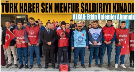 TÜRK HABER SEN MENFUR SALDIRIYI KINADI