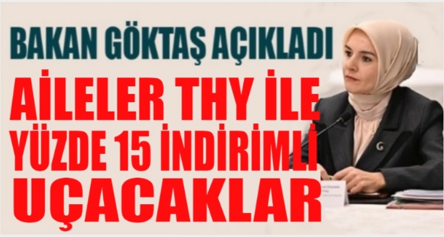 BAKAN GÖKTAŞ, “AİLELER THY İLE YÜZDE 15 İNDİRİMLİ UÇACAK”