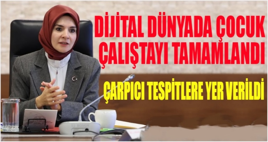 Dijital Dünyada Çocuk Çalıştayı'nın raporu tamamlandı