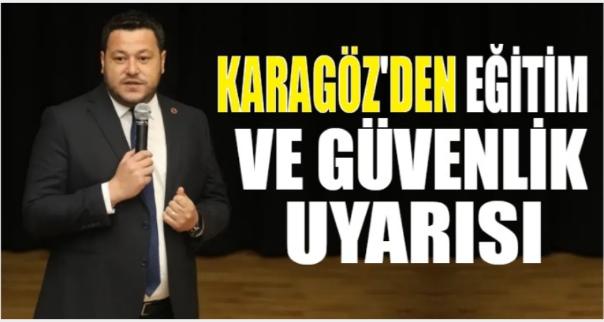 KARAGÖZ'DEN EĞİTİM VE GÜVENLİK UYARISI
