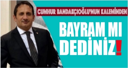 Bayram ‘mı dediniz!