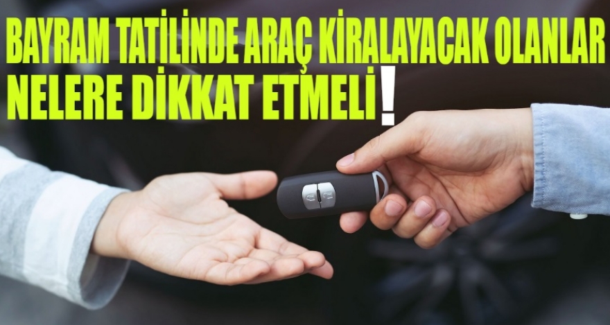 Bayram Tatilinde Araç Kiralarken Dikkat!