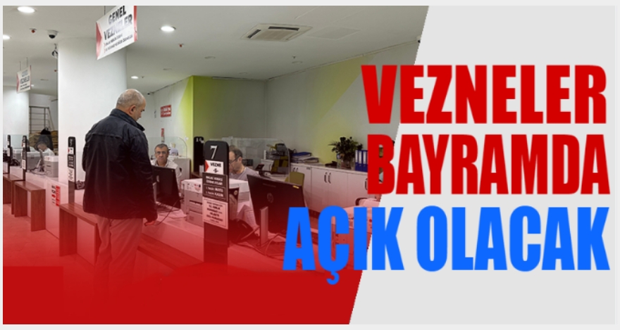 Vezneler bayramda açık olacak