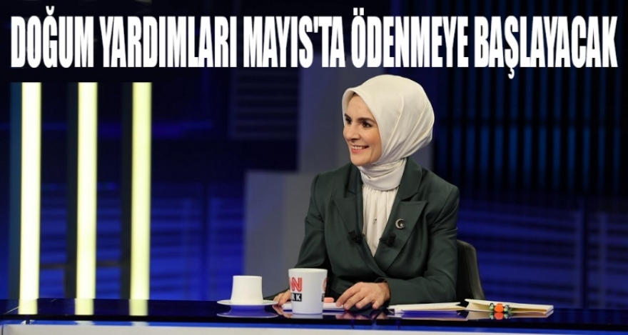 DOĞUM YARDIMLARI MAYIS AYINDA ÖDENMEYE BAŞLAYACAK