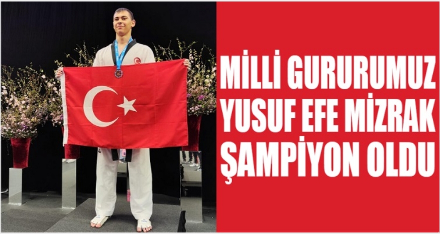 MİLLİ GURURUMUZ YUSUF EFE MIZRAK ŞAMPİYONU OLDU
