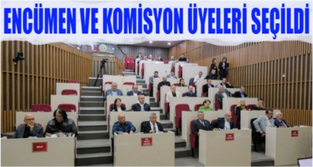 ENCÜMEN VE KOMİSYON ÜYELERİ SEÇİLDİ