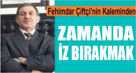 ZAMANDA   İZ BIRAKMAK