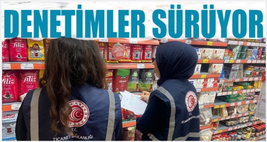 DENETİMLER SÜRÜYOR