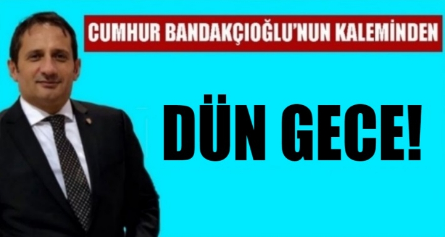 DÜN GECE!